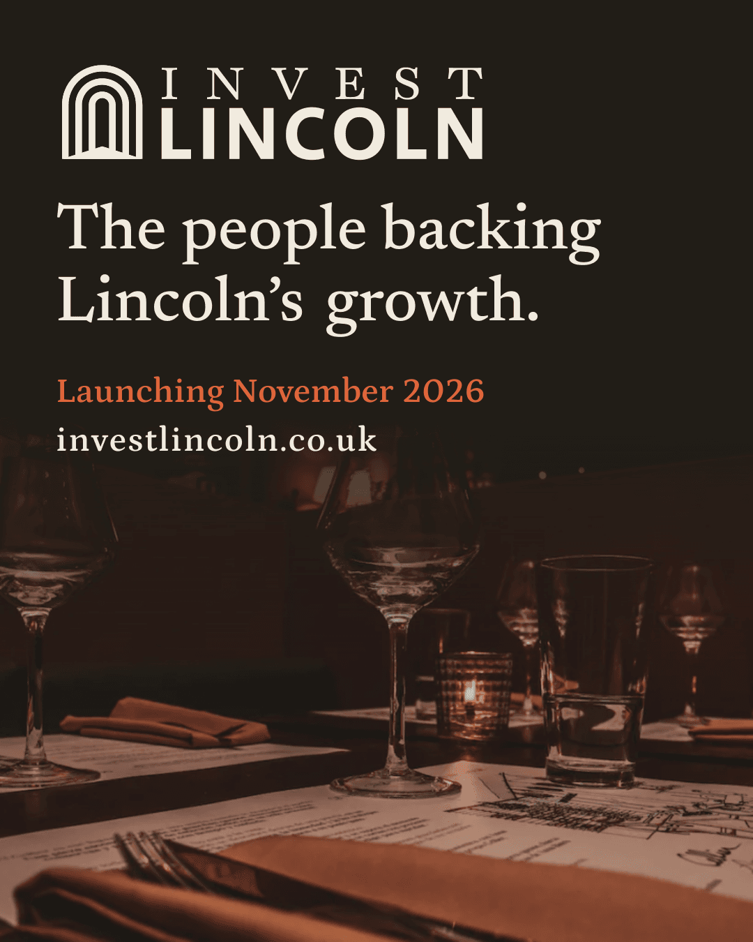 An InvestLincoln advert: the arch lockup and the line “The people backing Lincoln's growth”, launching November 2026, over a candlelit dinner table.